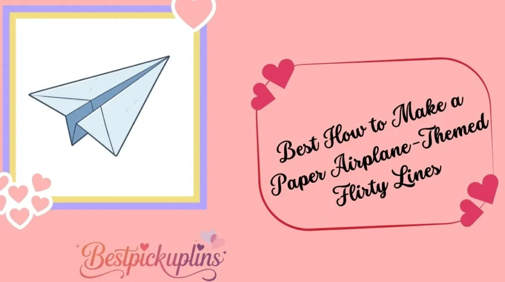 Best How to Make a Paper Airplane-Themed Flirty Lines