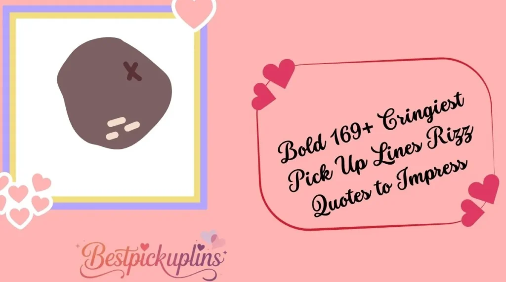 Bold 169+ Cringiest Pick Up Lines Rizz Quotes to Impress