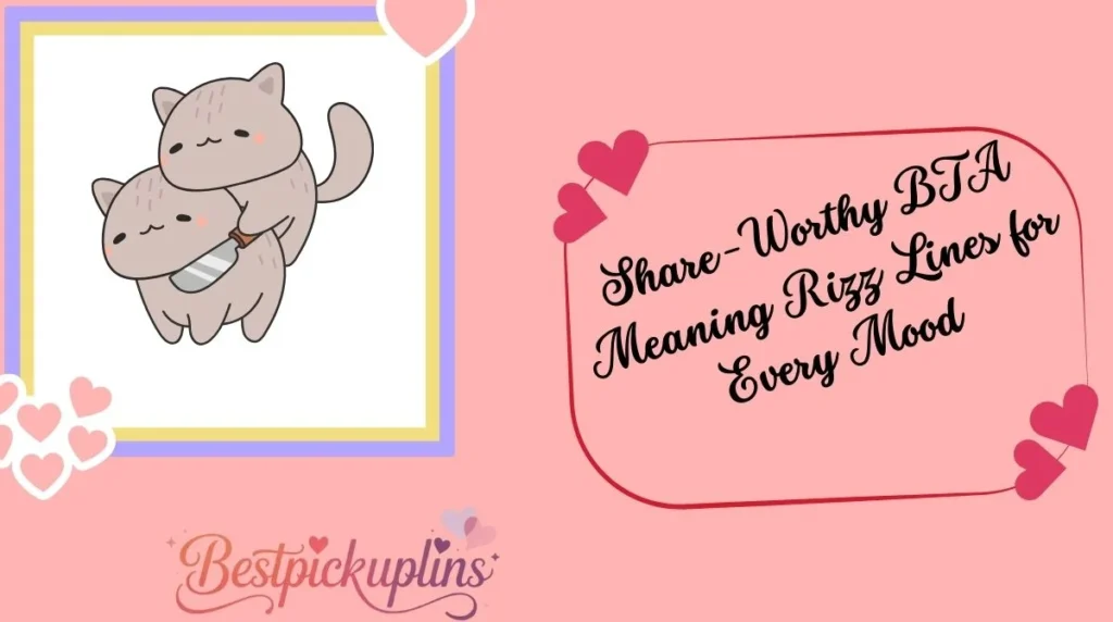 Share-Worthy BTA Meaning Rizz Lines for Every Mood