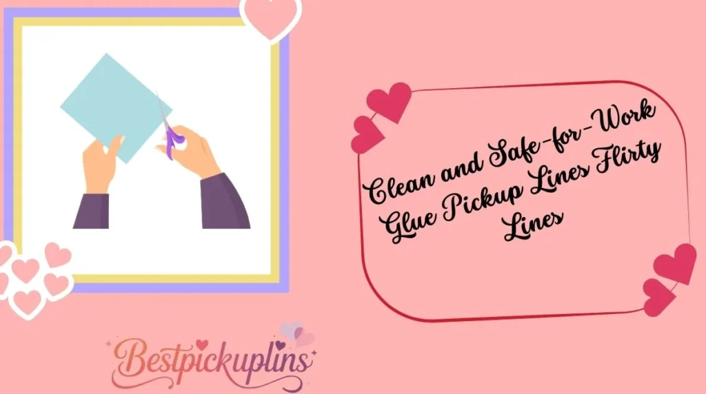 Clean and Safe-for-Work Glue Pickup Lines Flirty Lines