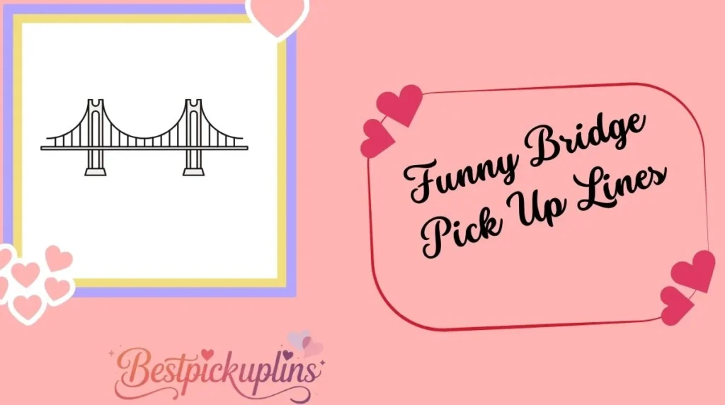 Funny Bridge Pick Up Lines