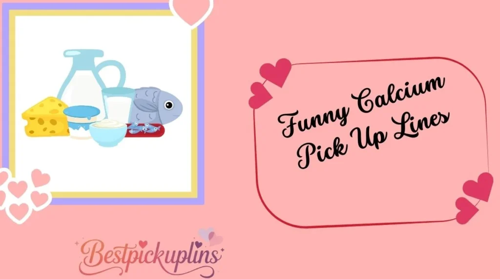 Funny Calcium Pick Up Lines