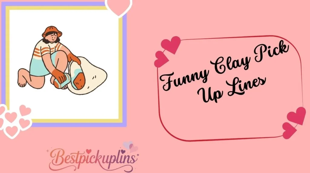 Funny Clay Pick Up Lines
