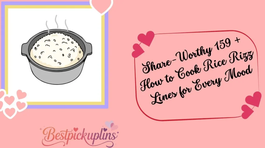 Share-Worthy 159 + How to Cook Rice Rizz Lines for Every Mood