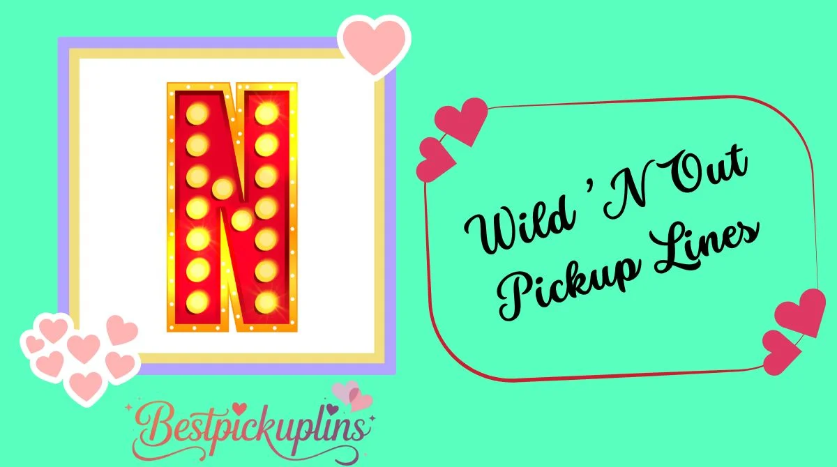 Wild ’N Out Pickup Lines