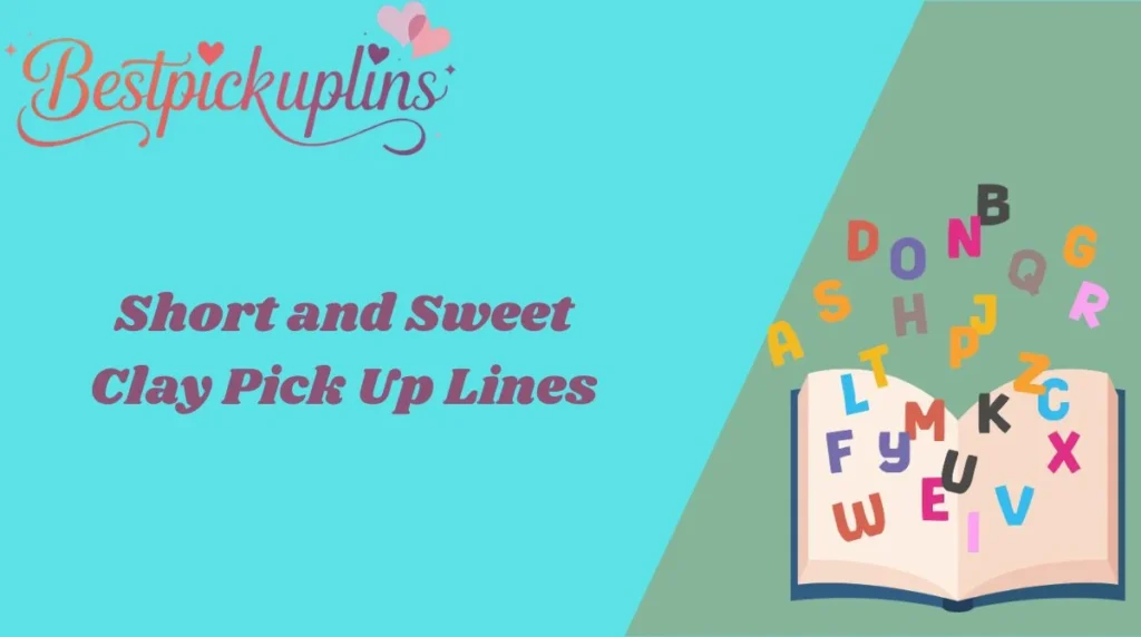 Short and Sweet Clay Pick Up Lines