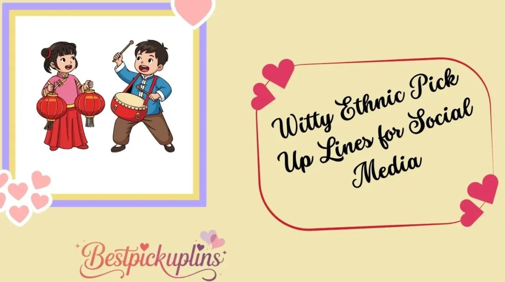 Witty Ethnic Pick Up Lines for Social Media
