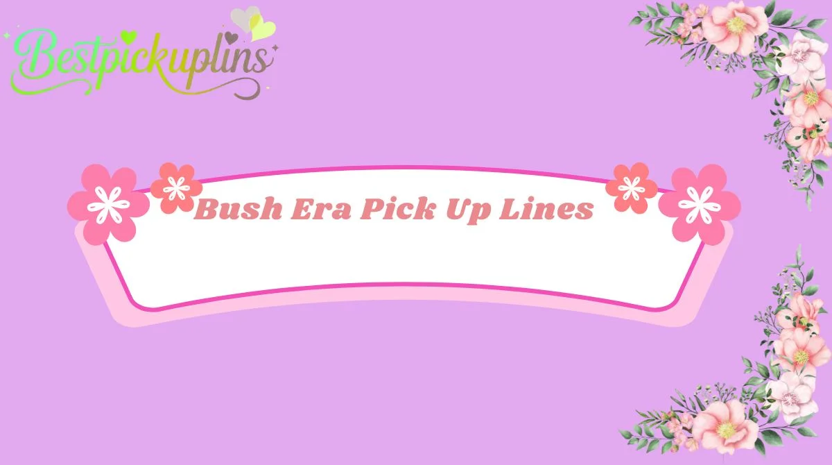 Bush Era Pick Up Lines