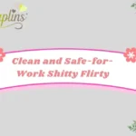 Clean and Safe-for-Work Shitty Flirty