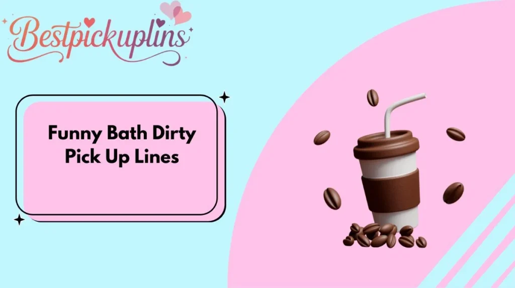 Funny Bath Dirty Pick Up Lines