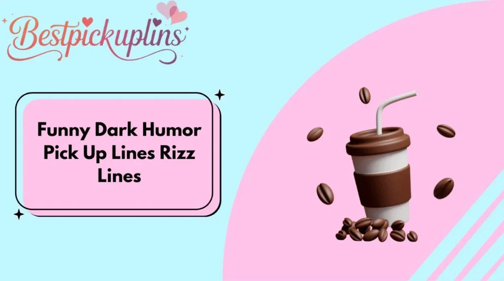 Funny Dark Humor Pick Up Lines Rizz Lines
