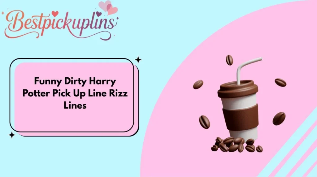 Funny Dirty Harry Potter Pick Up Line Rizz Lines