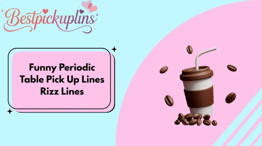 Funny Periodic Table Pick Up Lines Rizz Lines