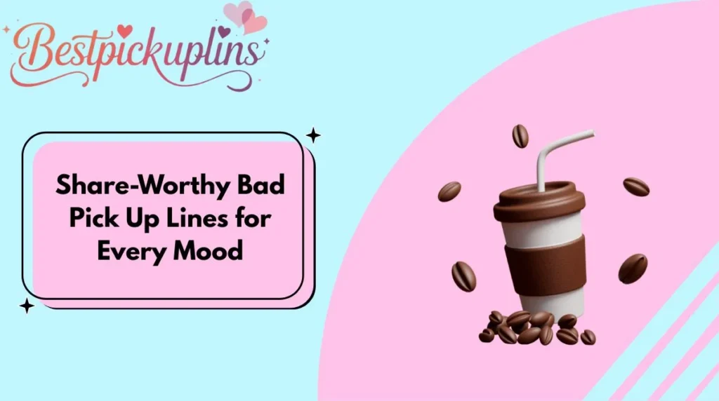 Share-Worthy Bad Pick Up Lines for Every Mood