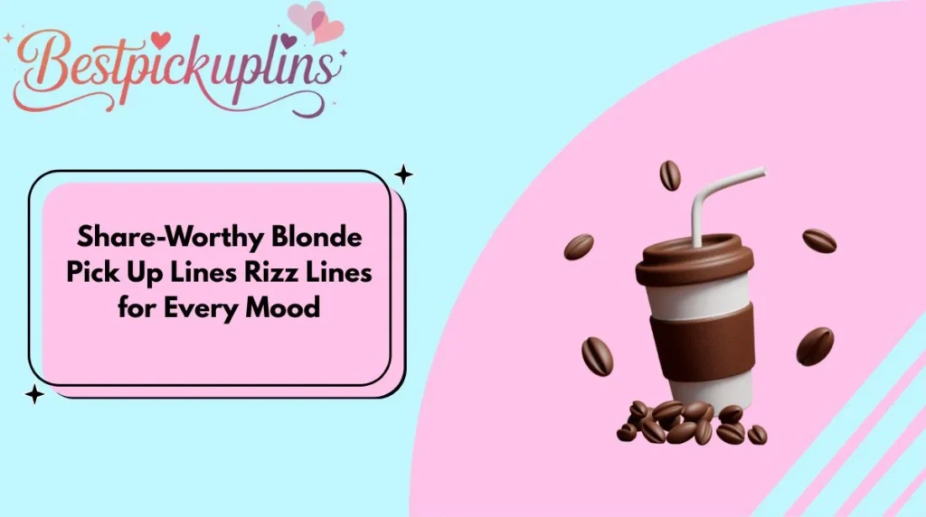 Share-Worthy Blonde Pick Up Lines Rizz Lines for Every Mood