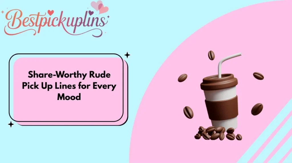 Share-Worthy Rude Pick Up Lines for Every Mood