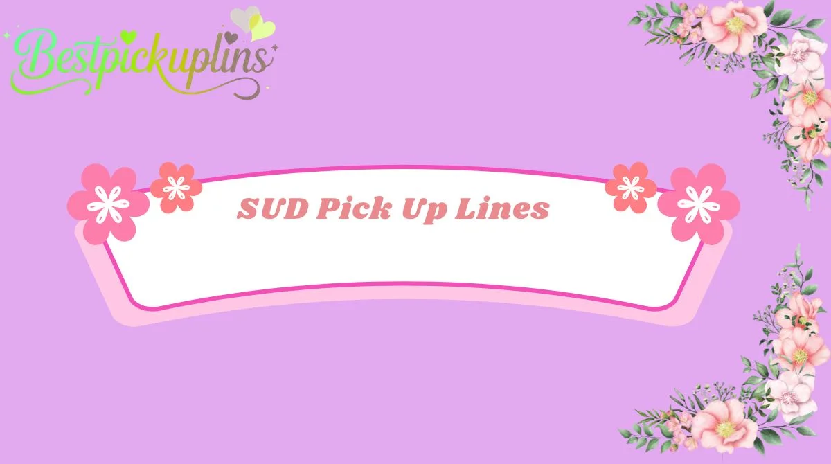 SUD Pick Up Lines