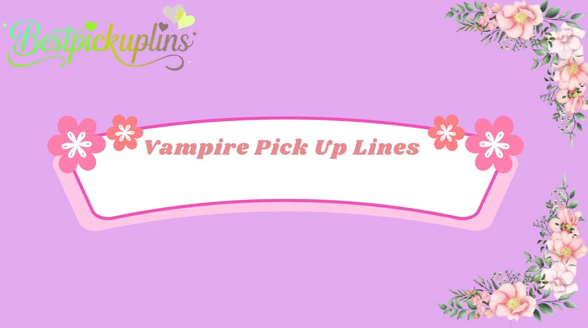 Vampire Pick Up Lines